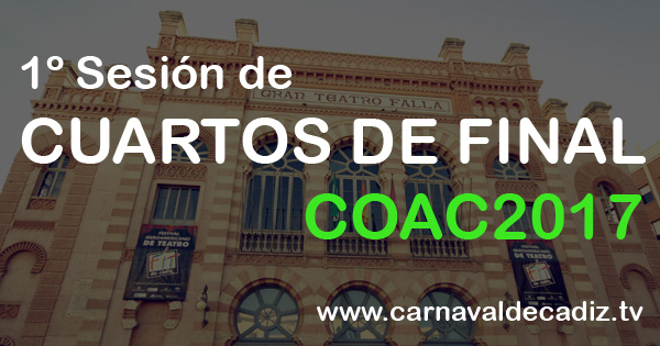 Primera sesión de cuartos de final COAC 2017 - Lunes 13 de febrero